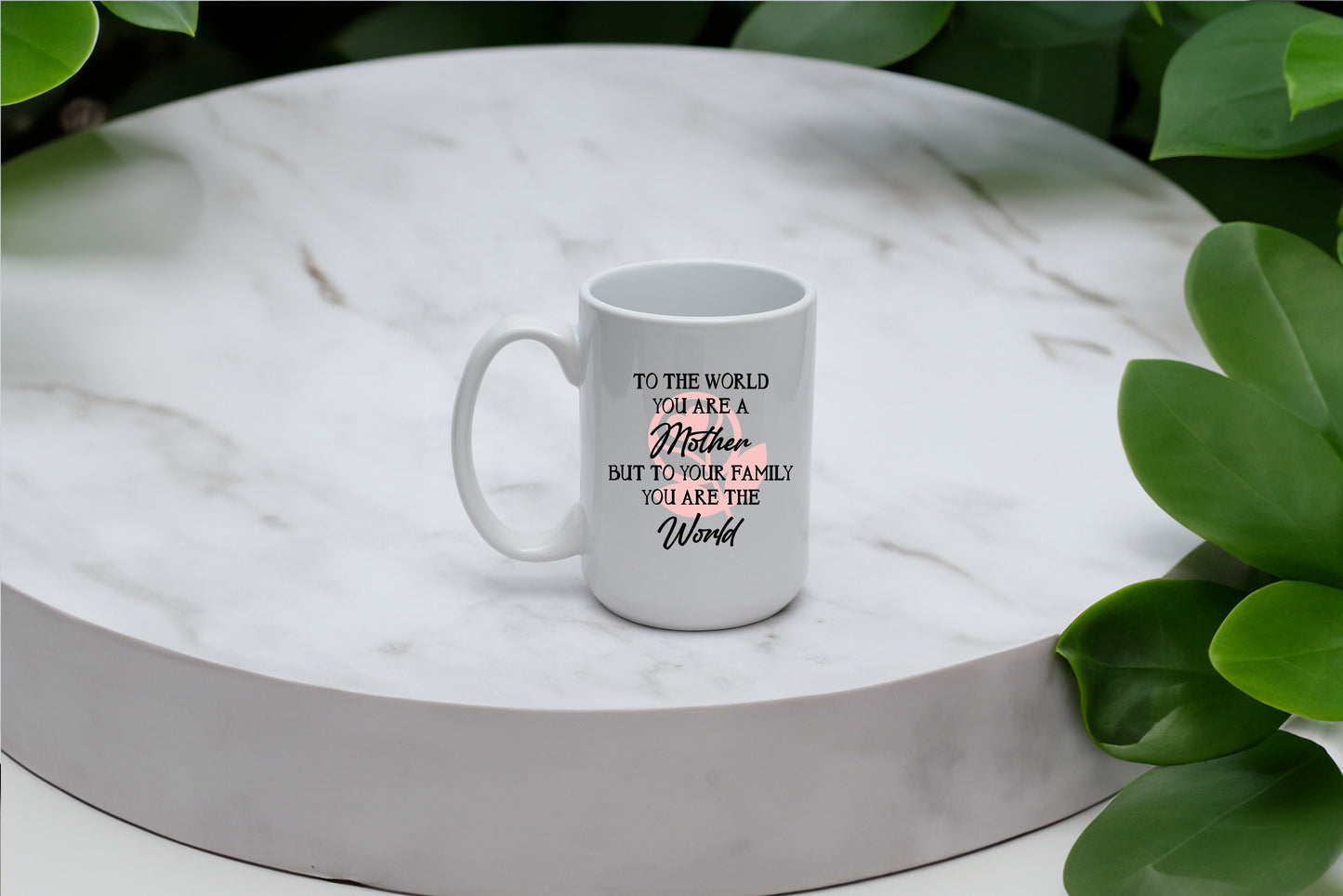 To The World You Are A Mother. But To Your Family You Are The World